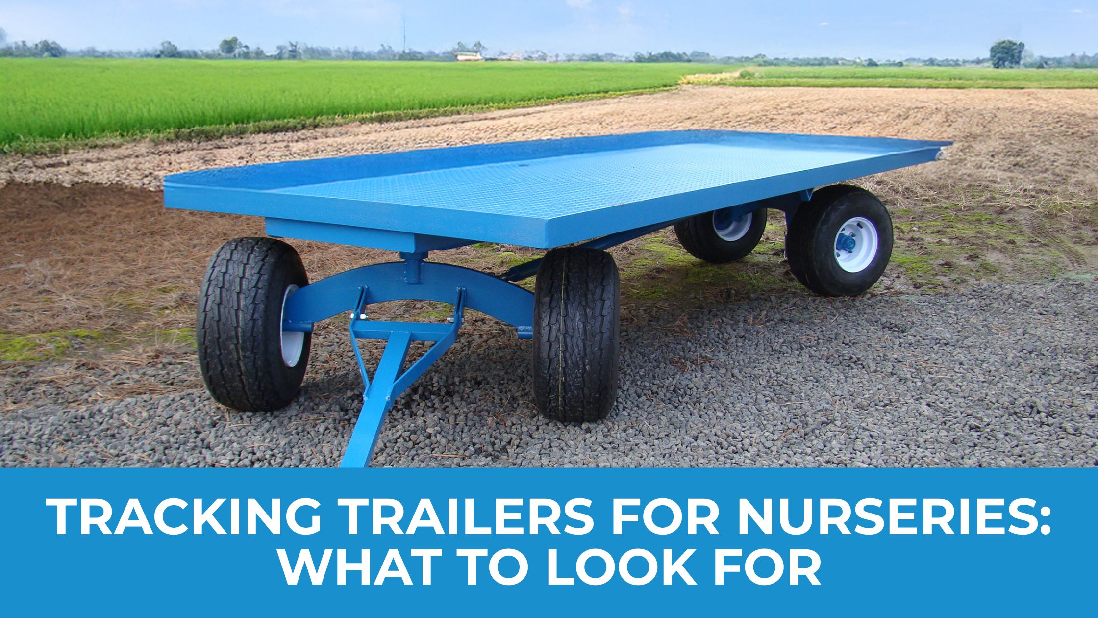 Tracking Trailers for Nurseries: What to Look For